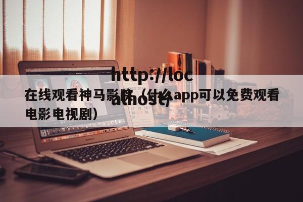 在线观看神马影院(什么app可以免费观看电影电视剧)